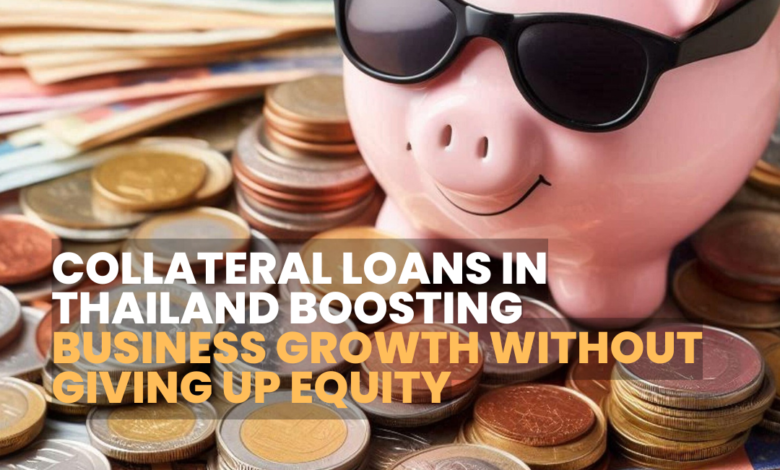 Collateral Loans in Thailand: Boosting Business Growth Without Giving Up Equity